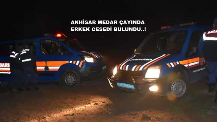 Akhisar'da Medar Çayında Bulunan Erkek Cesedi İçin Soruşturma Başlatıldı