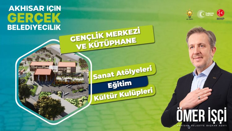 Ömer İşçi'den Akhisar'ın Gençlerine "Gençlik Merkezi ve Kütüphane"